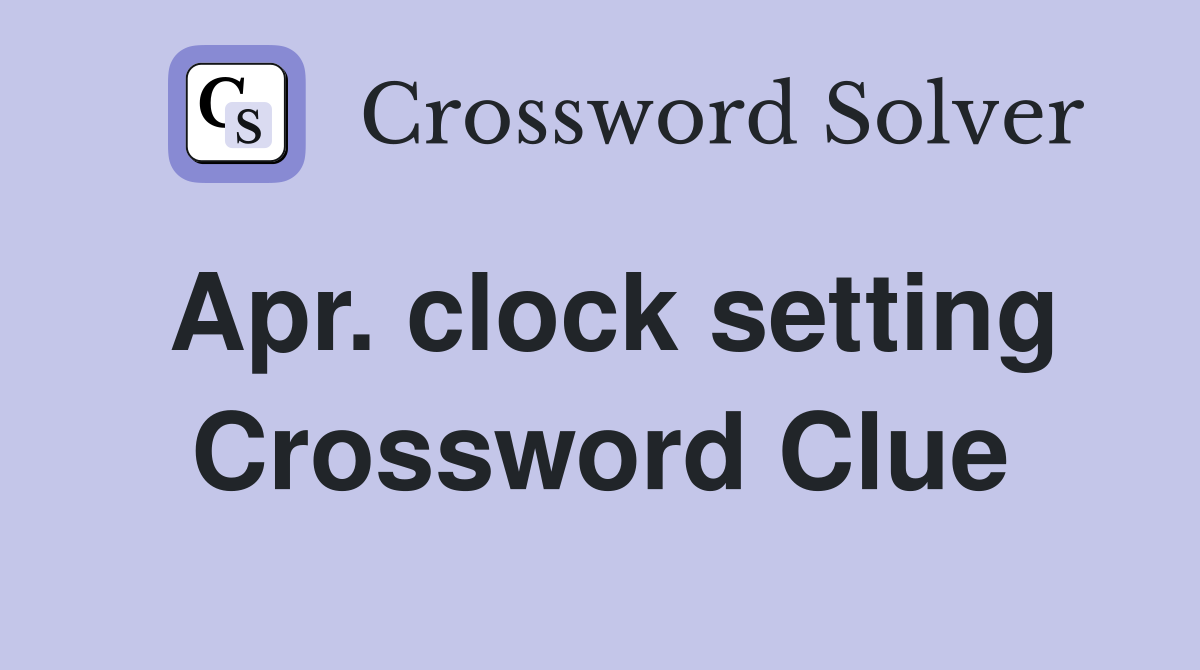 Apr clock setting Crossword Clue Answers Crossword Solver